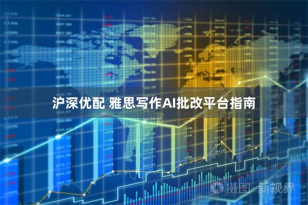 沪深优配 雅思写作AI批改平台指南